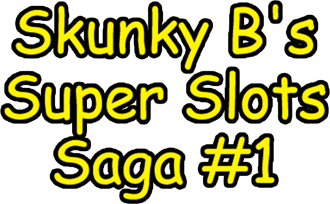 Skunky B's Super Slots Saga #1