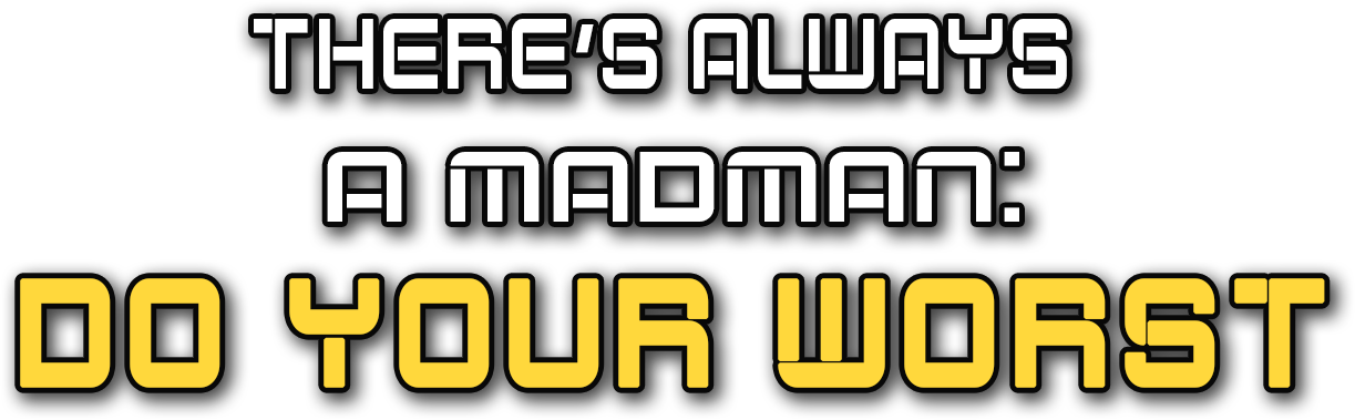 There's Always a Madman: Do Your Worst